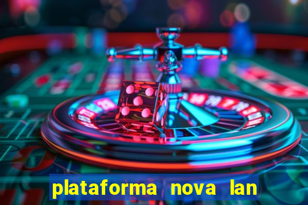 plataforma nova lan  ada hoje 2024